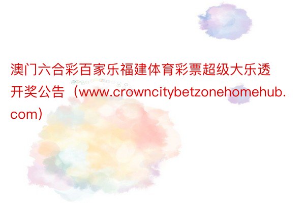 澳门六合彩百家乐福建体育彩票超级大乐透开奖公告（www.crowncitybetzonehomehub.com）