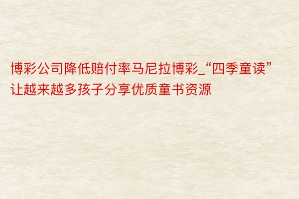 博彩公司降低赔付率马尼拉博彩_“四季童读”让越来越多孩子分享优质童书资源